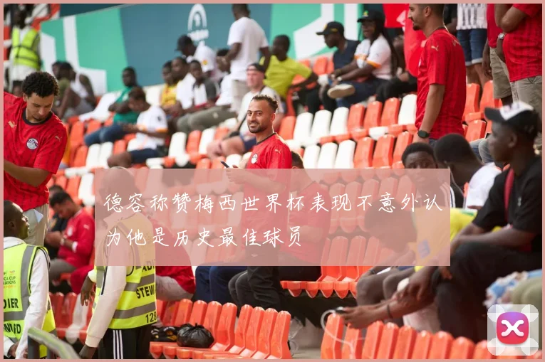 德容称赞梅西世界杯表现不意外认为他是历史最佳球员